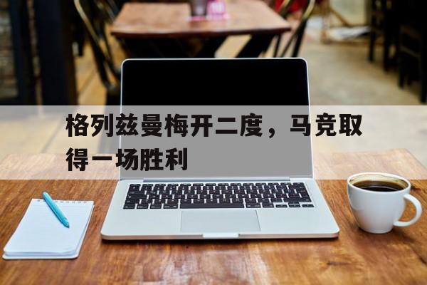格列兹曼梅开二度,马竞取得一场胜利